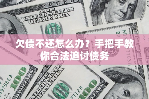 武汉欠债不还怎么办？手把手教你合法追讨债务