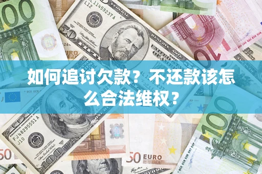 武汉如何追讨欠款？不还款该怎么合法维权？