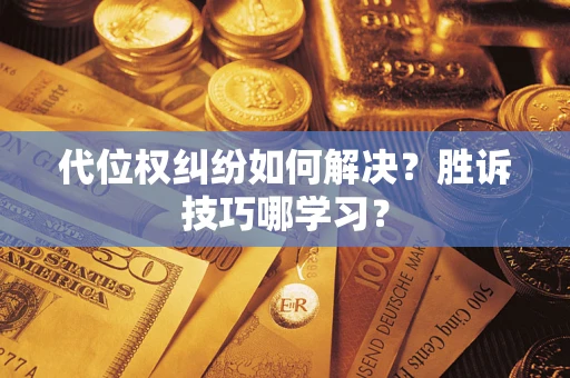 武汉代位权纠纷如何解决？胜诉技巧哪学习？