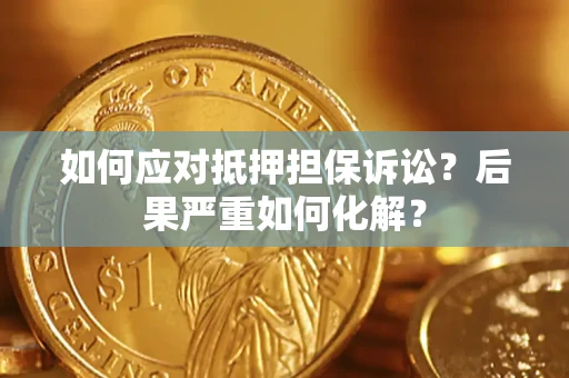 武汉如何应对抵押担保诉讼？后果严重如何化解？