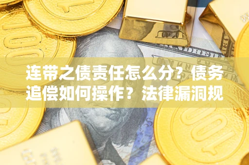 武汉连带之债责任怎么分？债务追偿如何操作？法律漏洞规避指南