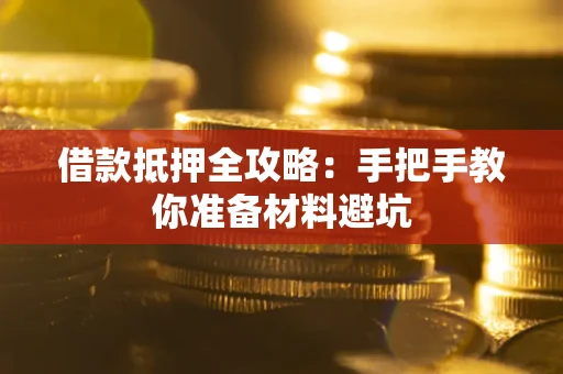 武汉借款抵押全攻略：手把手教你准备材料避坑