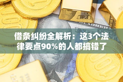 武汉借条纠纷全解析：这3个法律要点90%的人都搞错了