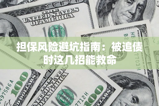 武汉担保风险避坑指南：被追债时这几招能救命