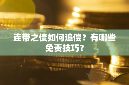 武汉连带之债如何追偿？有哪些免责技巧？