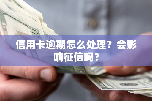 武汉信用卡逾期怎么处理？会影响征信吗？