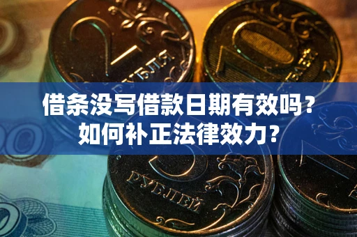 武汉借条没写借款日期有效吗？如何补正法律效力？