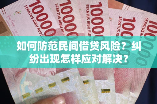 武汉如何防范民间借贷风险？纠纷出现怎样应对解决？