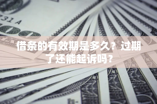 武汉借条的有效期是多久？过期了还能起诉吗？