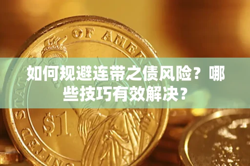 武汉如何规避连带之债风险？哪些技巧有效解决？