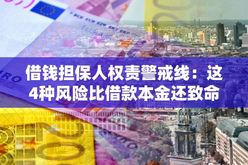 武汉借钱担保人权责警戒线：这4种风险比借款本金还致命