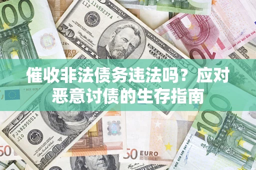 武汉催收非法债务违法吗？应对恶意讨债的生存指南