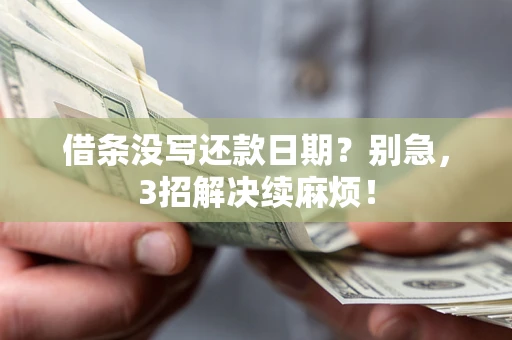 武汉借条没写还款日期？别急，3招解决续麻烦！