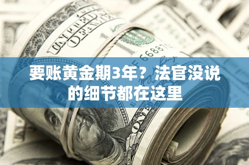 武汉要账黄金期3年？法官没说的细节都在这里