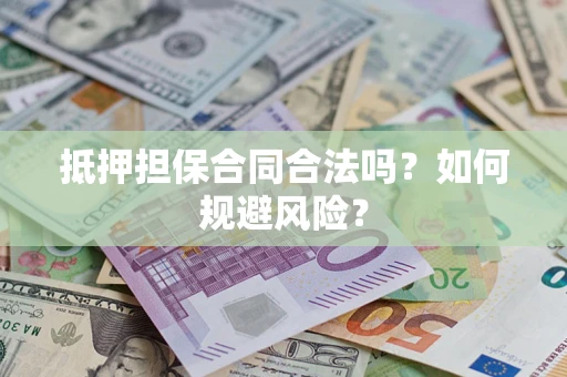 武汉抵押担保合同合法吗？如何规避风险？