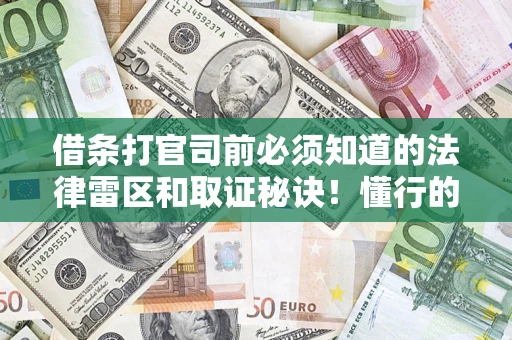 武汉借条打官司前必须知道的法律雷区和取证秘诀！懂行的人已经留好这些证据