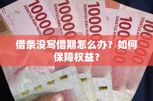 武汉借条没写借期怎么办？如何保障权益？