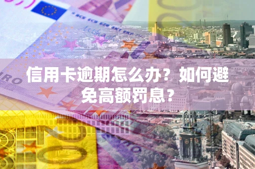 武汉信用卡逾期怎么办？如何避免高额罚息？