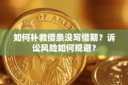武汉如何补救借条没写借期？诉讼风险如何规避？