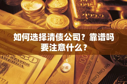 武汉如何选择清债公司？靠谱吗要注意什么？