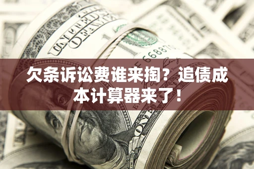 武汉欠条诉讼费谁来掏？追债成本计算器来了！