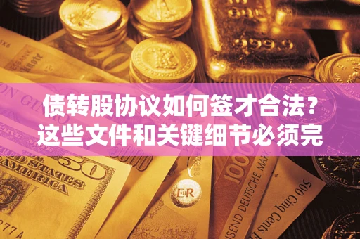 武汉债转股协议如何签才合法？这些文件和关键细节必须完整