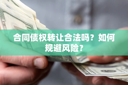 武汉合同债权转让合法吗?如何规避风险? 武汉合同债权转让合法吗?如何规避风险?