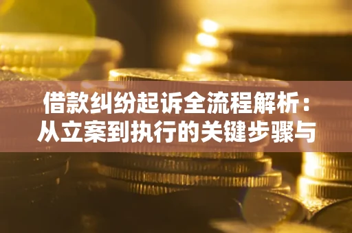 武汉借款纠纷起诉全流程解析：从立案到执行的关键步骤与防败诉指南