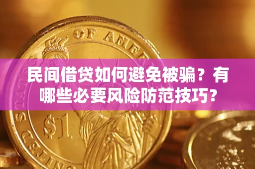 武汉民间借贷如何避免被骗？有哪些必要风险防范技巧？