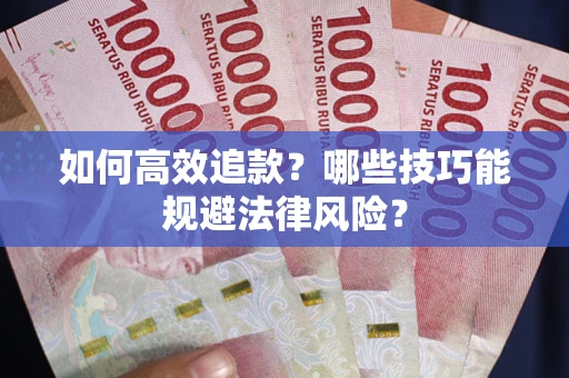 武汉如何高效追款？哪些技巧能规避法律风险？