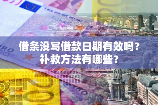 武汉借条没写借款日期有效吗？补救方法有哪些？