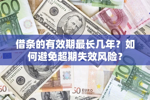 武汉借条的有效期最长几年？如何避免超期失效风险？