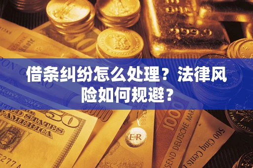 武汉借条纠纷怎么处理？法律风险如何规避？