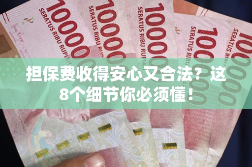 武汉担保费收得安心又合法？这8个细节你必须懂！