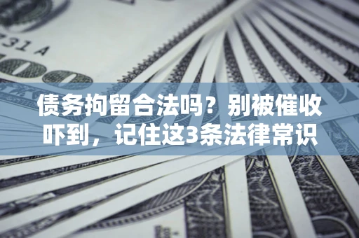武汉债务拘留合法吗？别被催收吓到，记住这3条法律常识