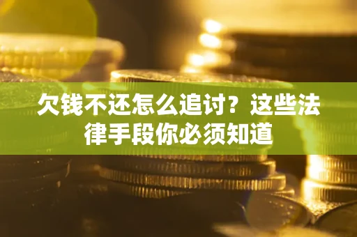 武汉欠钱不还怎么追讨？这些法律手段你必须知道