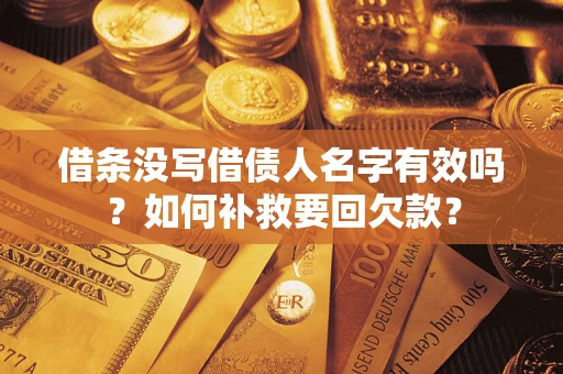 武汉借条没写借债人名字有效吗？如何补救要回欠款？