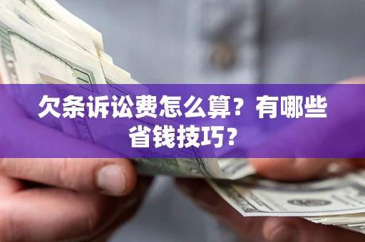 武汉欠条诉讼费怎么算？有哪些省钱技巧？