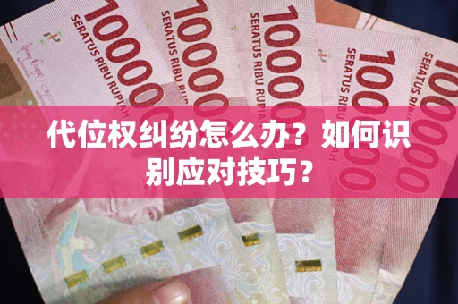 武汉代位权纠纷怎么办？如何识别应对技巧？