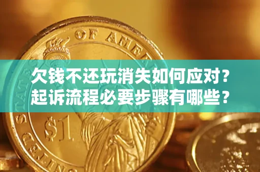 武汉欠钱不还玩消失如何应对？起诉流程必要步骤有哪些？