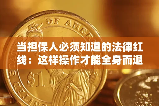 武汉当担保人必须知道的法律红线：这样操作才能全身而退