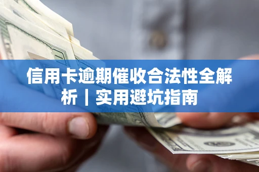 武汉信用卡逾期催收合法性全解析｜实用避坑指南